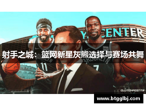 射手之城：篮网新星灰熊选择与赛场共舞